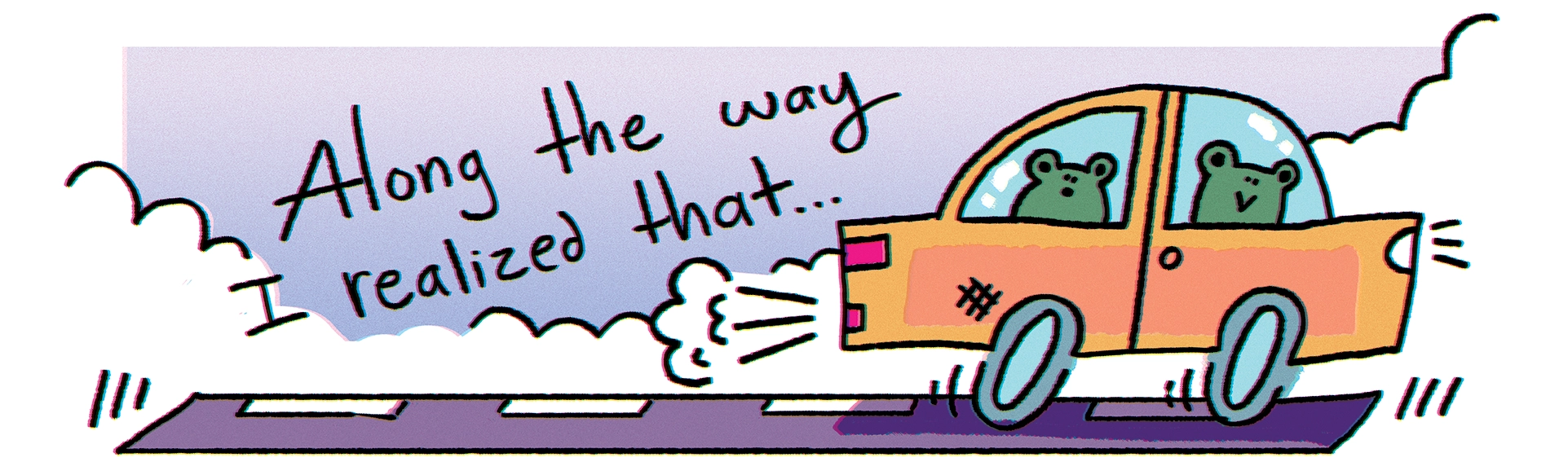 “Frogs in Car”: Two frogs drive in a car next to text saying “Along the way”.